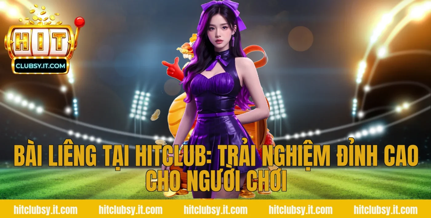 Bài Liêng Tại HITCLUB: Trải Nghiệm Đỉnh Cao Cho Người Chơi