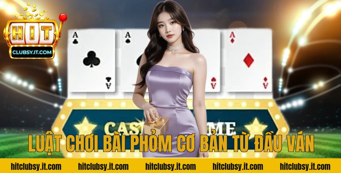 Luật Chơi Bài Phỏm Cơ Bản Từ Đầu Ván