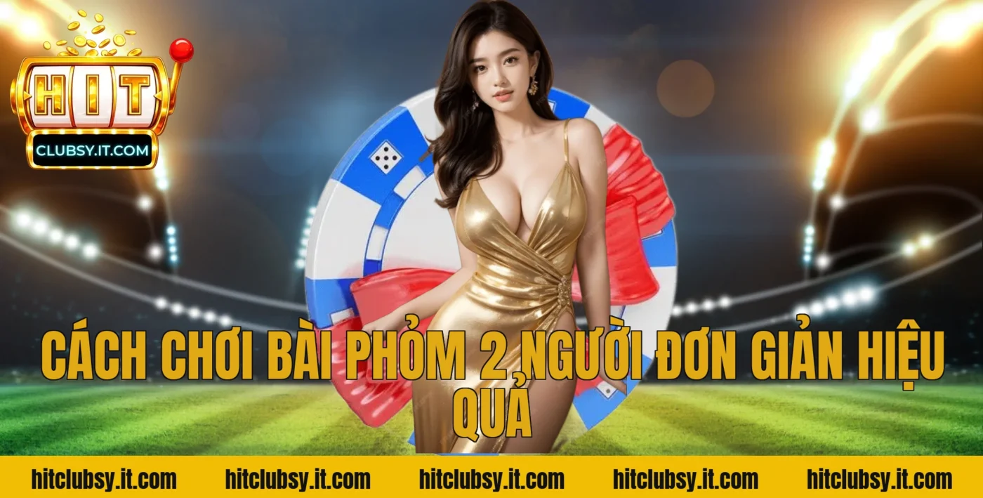 Cách Chơi Bài Phỏm 2 Người Đơn Giản Hiệu Quả