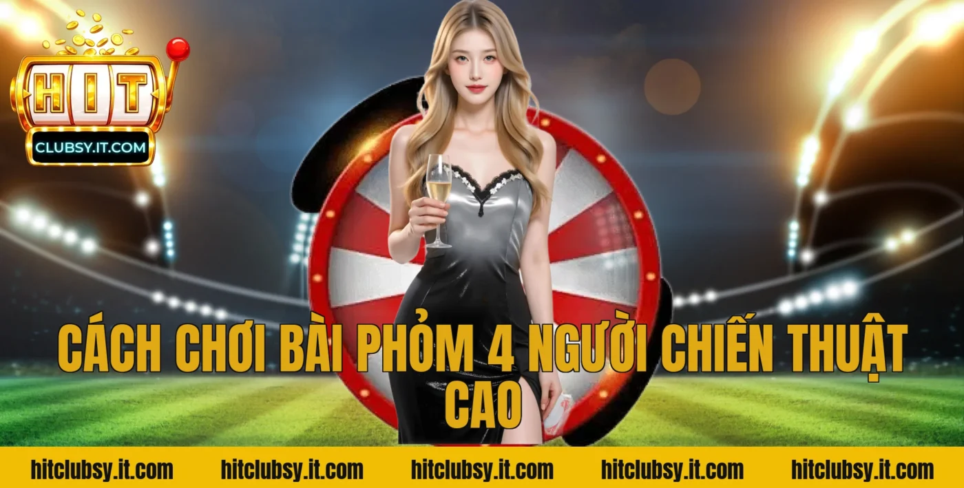 Cách Chơi Bài Phỏm 4 Người Chiến Thuật Cao