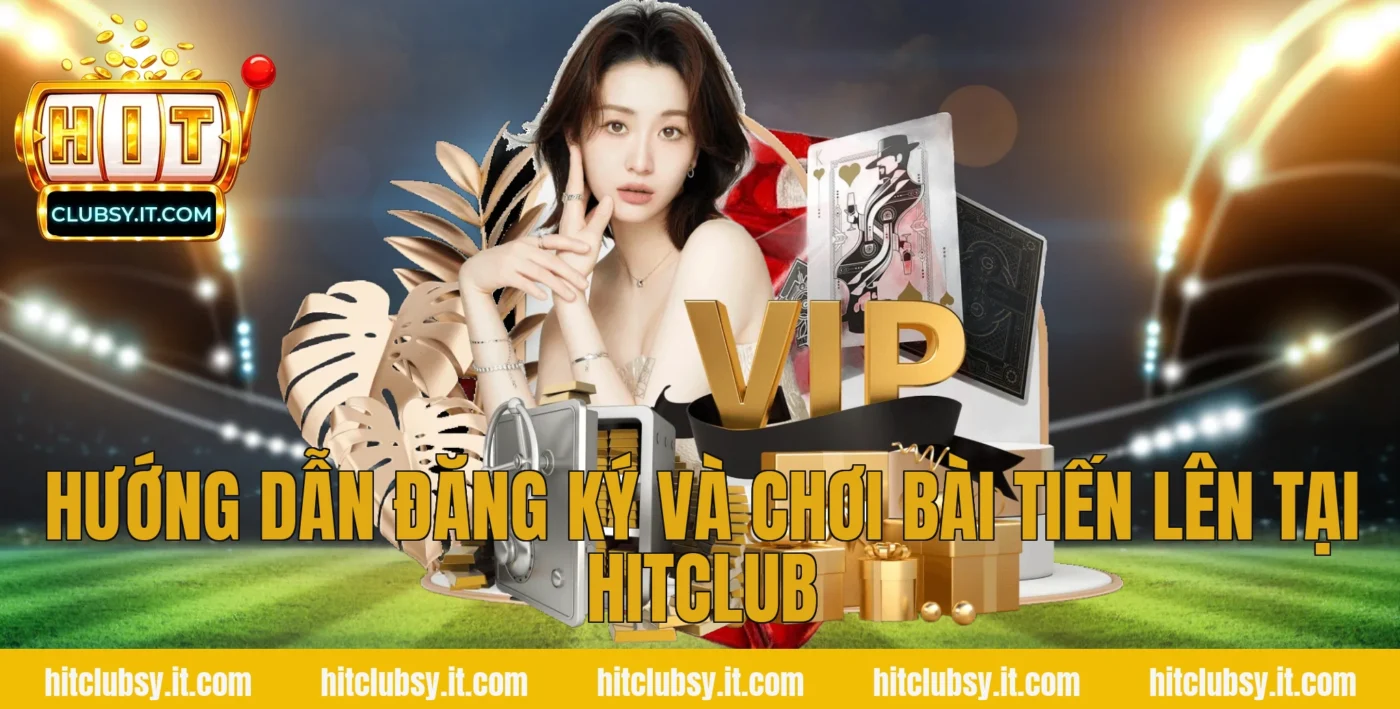 Hướng dẫn đăng ký và chơi bài tiến lên tại HITCLUB