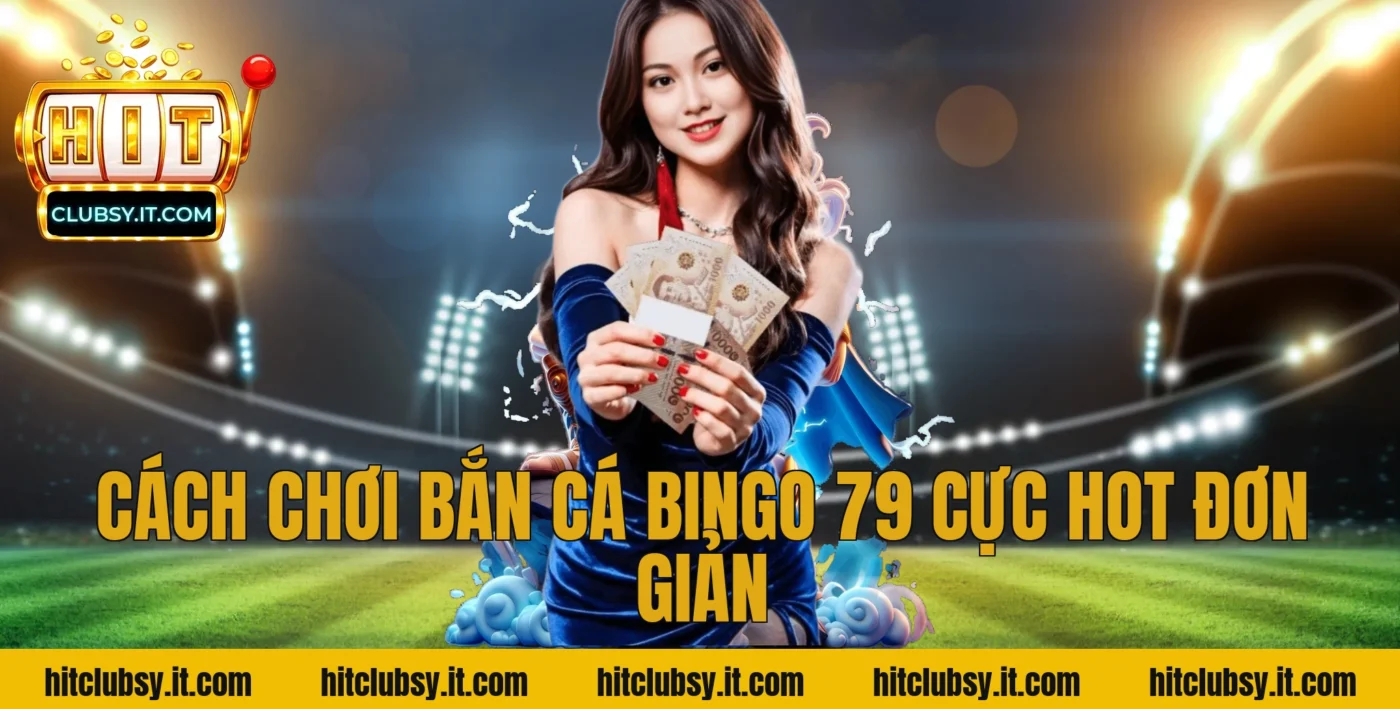 Cách Chơi Bắn Cá Bingo 79 Cực Hot Đơn Giản