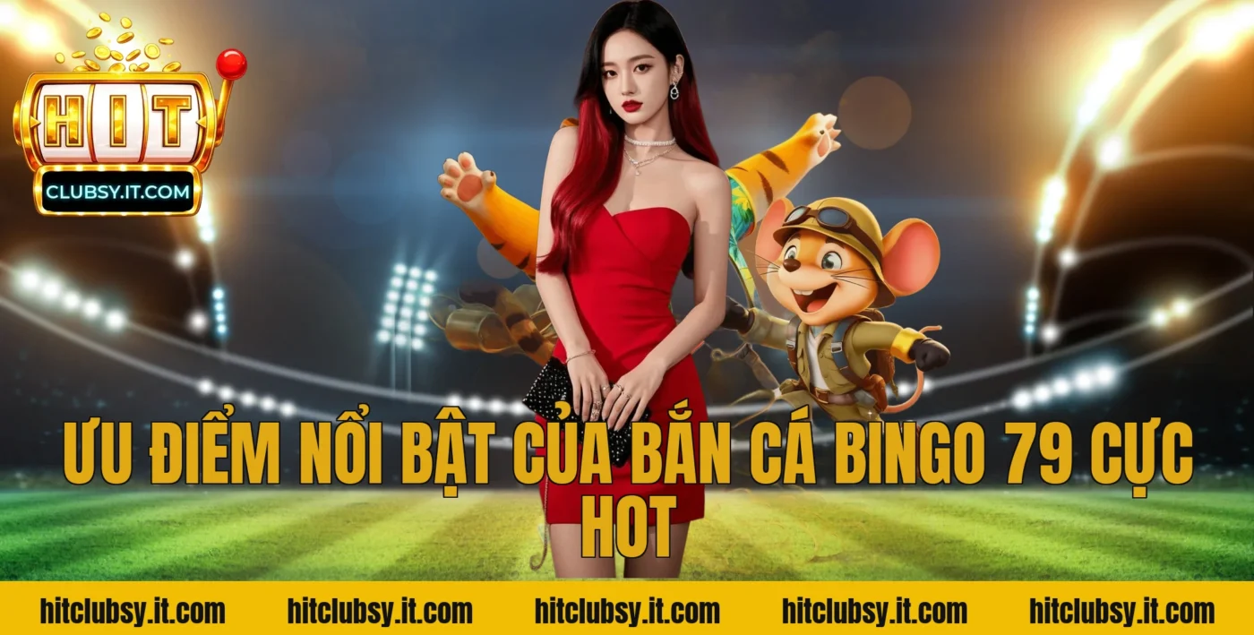 Ưu Điểm Nổi Bật Của Bắn Cá Bingo 79 Cực Hot