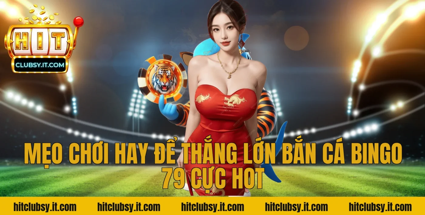 Mẹo Chơi Hay Để Thắng Lớn Bắn Cá Bingo 79 Cực Hot