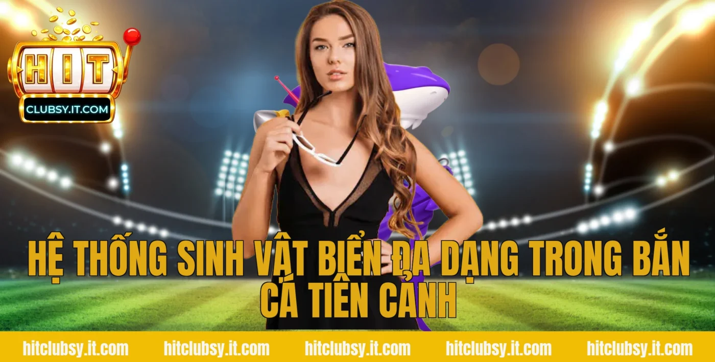 Hệ thống sinh vật biển đa dạng trong Bắn cá tiên cảnh