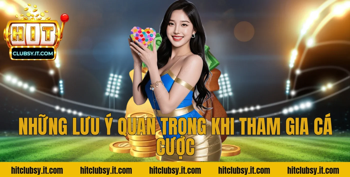 Những lưu ý quan trọng khi tham gia cá cược