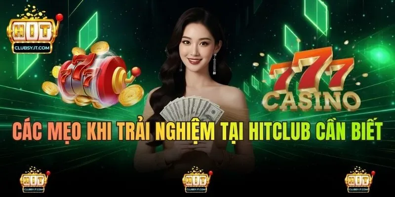 Các mẹo khi trải nghiệm tại HITCLUB cần biết