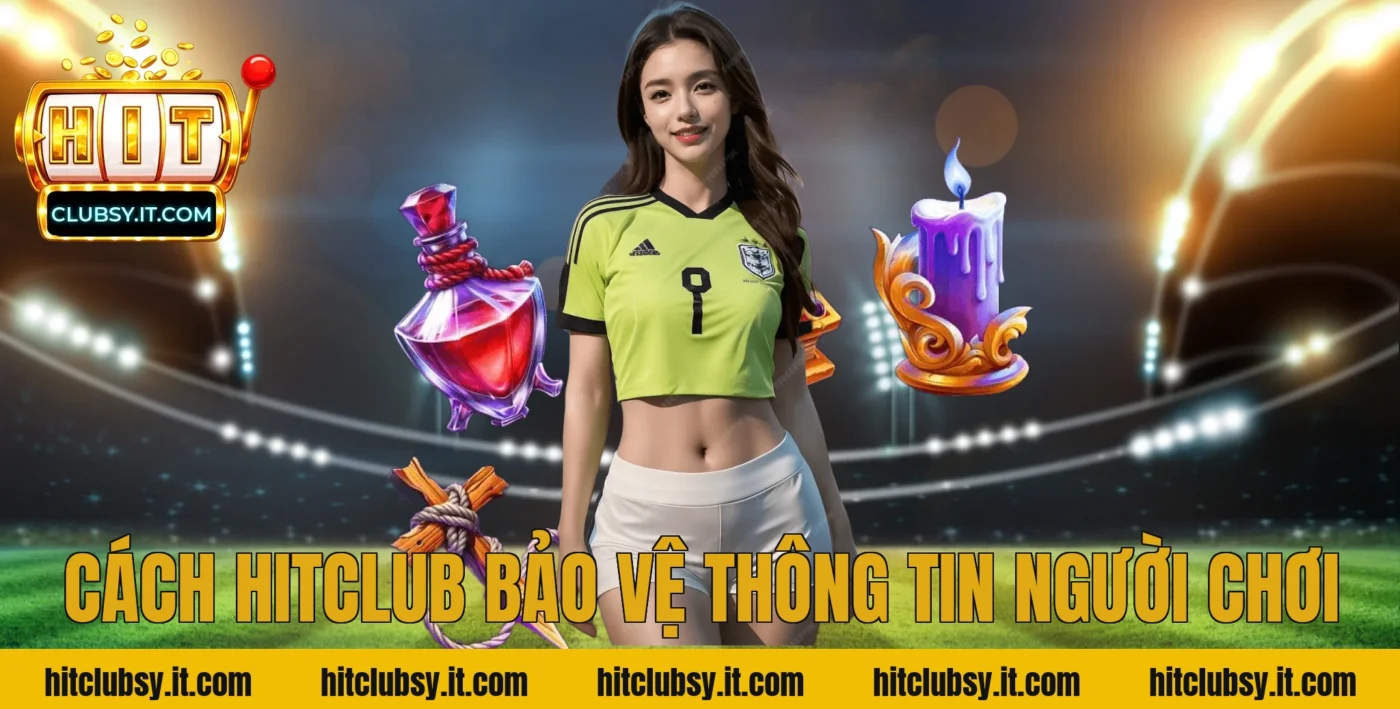 Cách HITCLUB bảo vệ thông tin người chơi