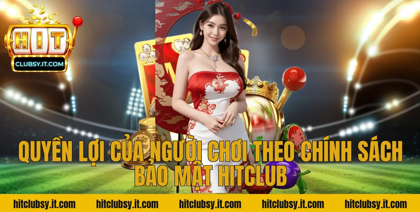 Quyền lợi của người chơi theo chính sách bảo mật HITCLUB