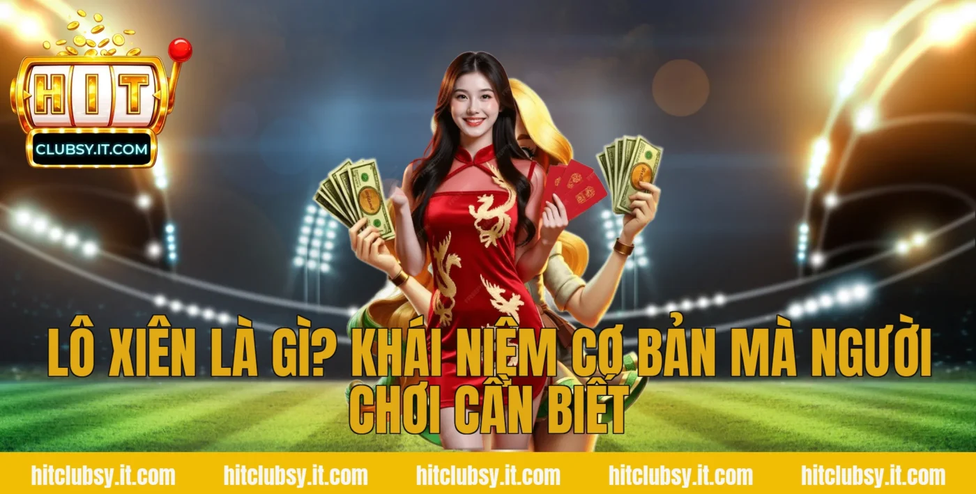 Lô Xiên Là Gì? Khái Niệm Cơ Bản Mà Người Chơi Cần Biết