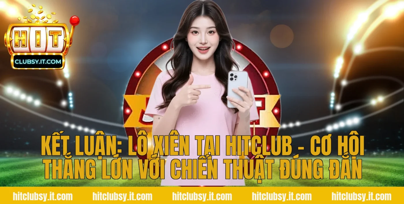 Kết Luận: Lô Xiên Tại HITCLUB – Cơ Hội Thắng Lớn Với Chiến Thuật Đúng Đắn
