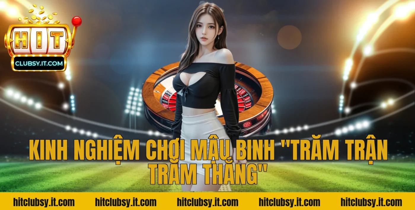 Kinh nghiệm chơi Mậu Binh "trăm trận trăm thắng"