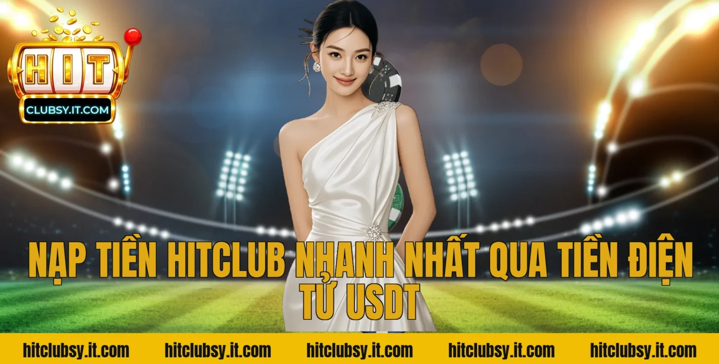 Nạp tiền Hitclub nhanh nhất qua tiền điện tử USDT