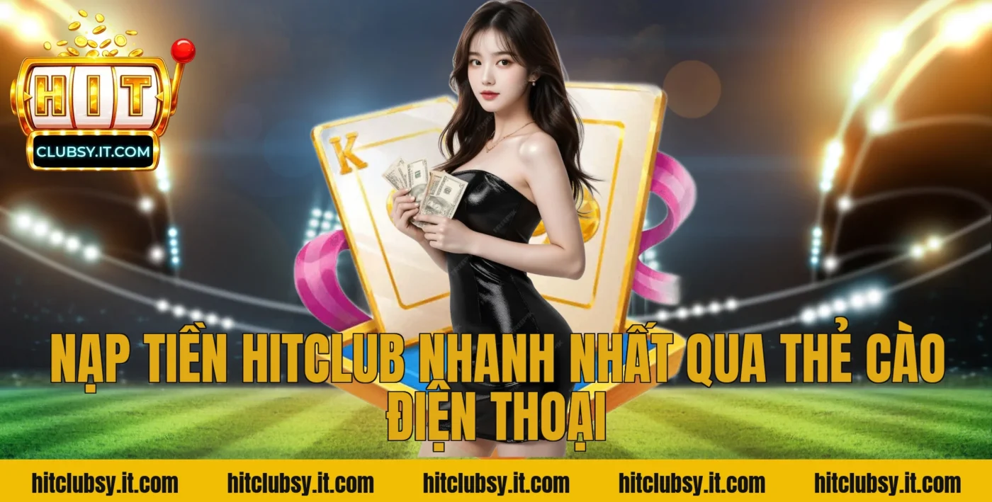 Nạp tiền Hitclub nhanh nhất qua thẻ cào điện thoại