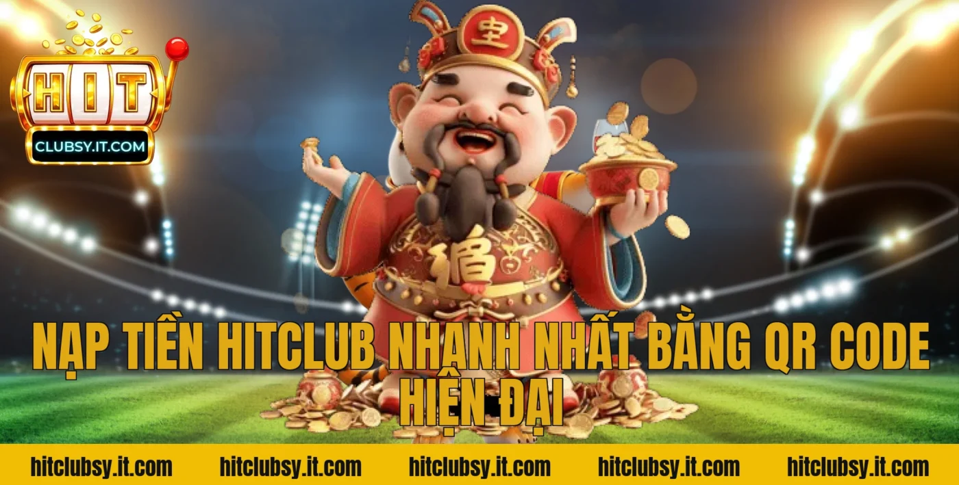 Nạp tiền Hitclub nhanh nhất bằng QR Code hiện đại