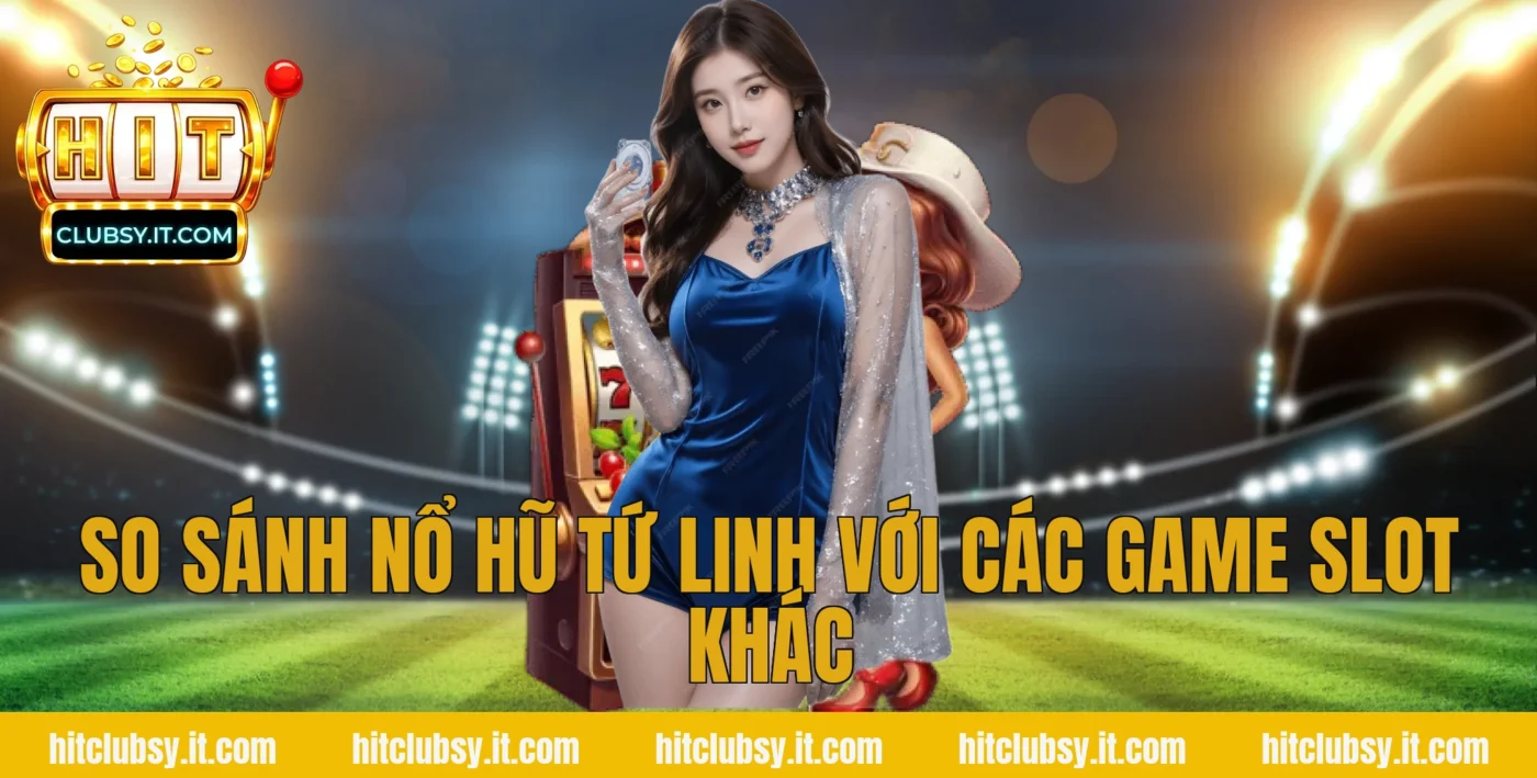 So sánh nổ hũ tứ linh với các game slot khác