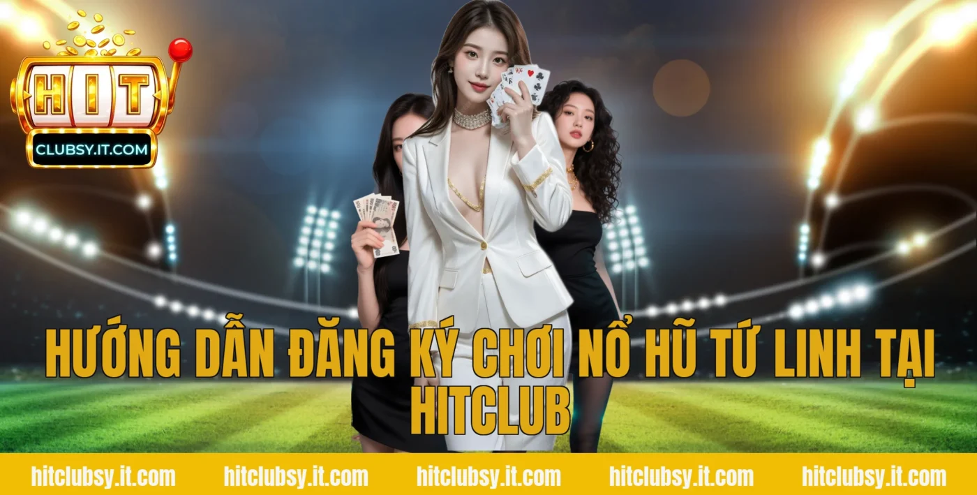 Hướng dẫn đăng ký chơi nổ hũ tứ linh tại HITCLUB