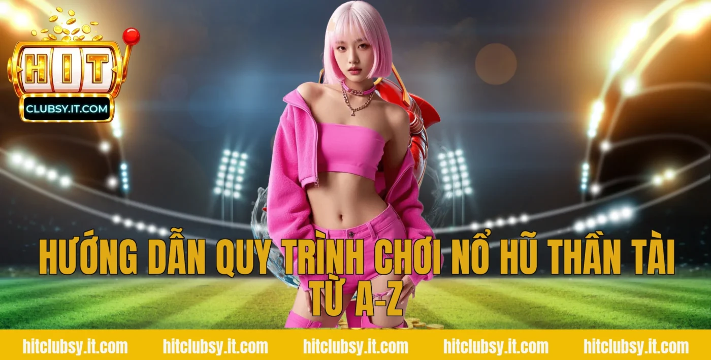 Hướng dẫn quy trình chơi nổ hũ thần tài từ A-Z