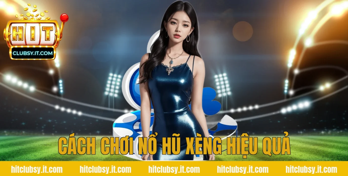 Cách chơi nổ hũ xèng hiệu quả