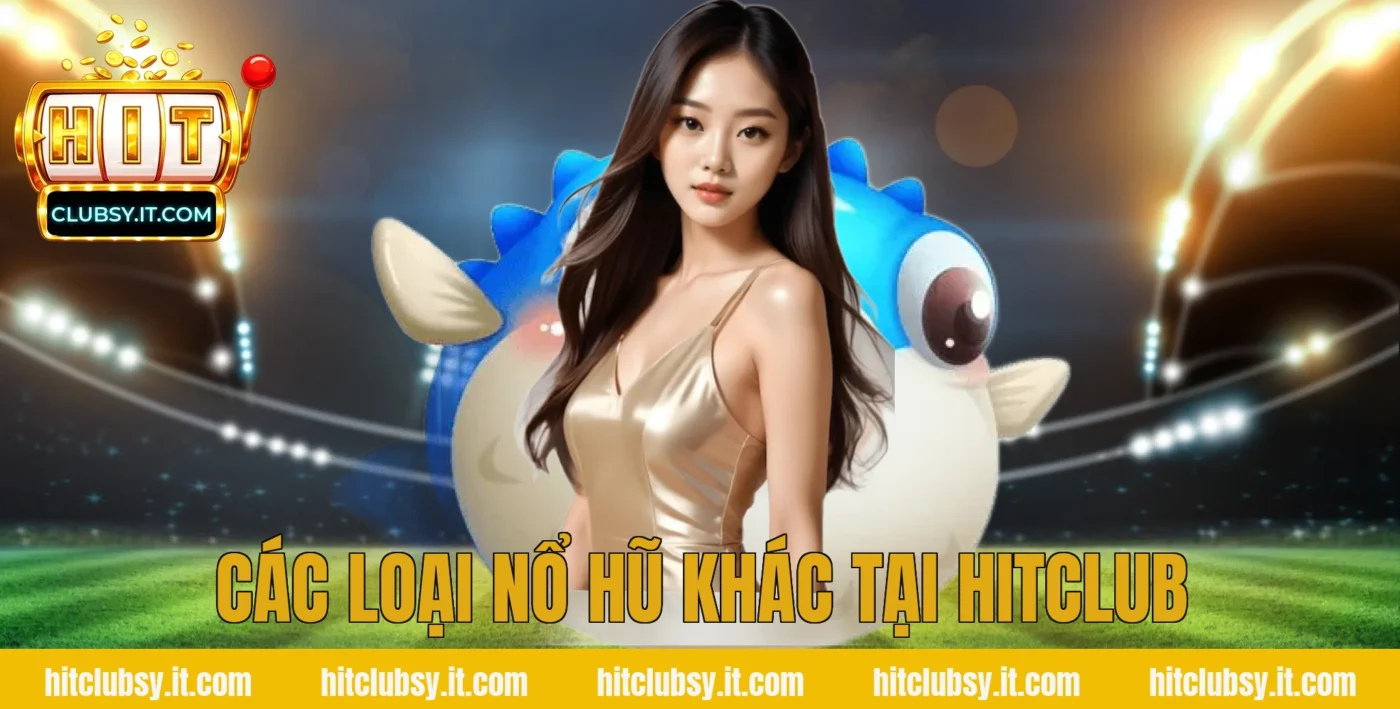 Các loại nổ hũ khác tại HITCLUB