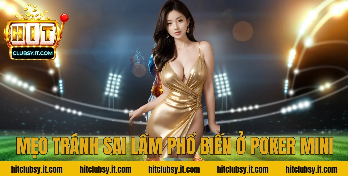 Mẹo tránh sai lầm phổ biến ở poker mini