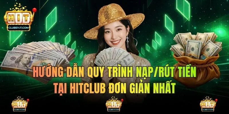 Hướng dẫn nạp – rút tiền tại HITCLUB nhanh chóng