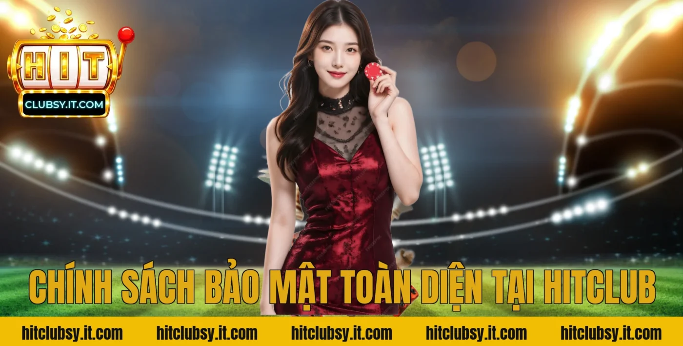 Chính sách bảo mật toàn diện tại HITCLUB
