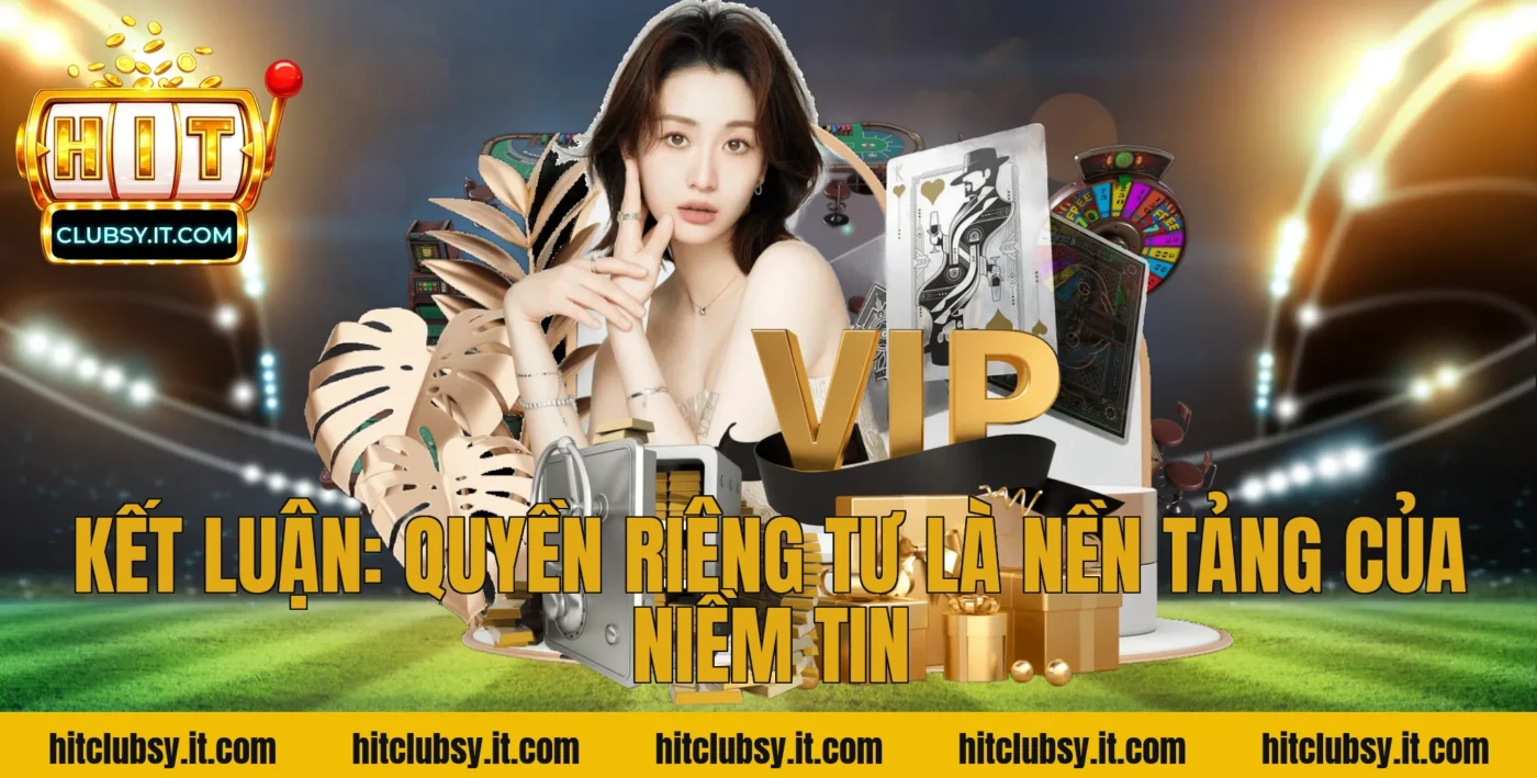 Kết luận: Quyền riêng tư là nền tảng của niềm tin