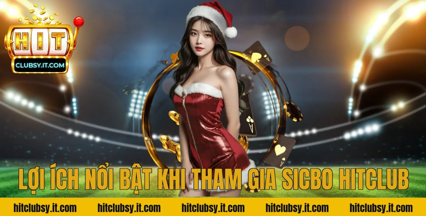 Lợi ích nổi bật khi tham gia sicbo hitclub