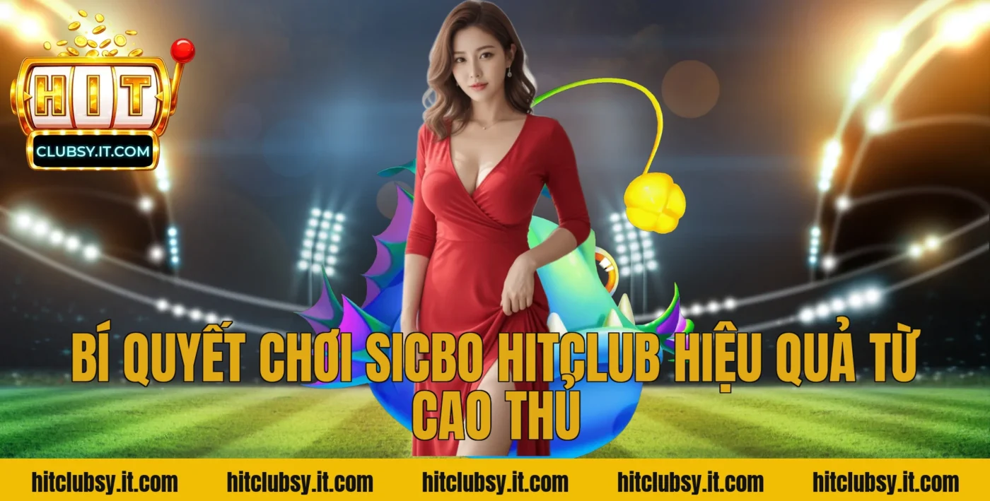 Bí quyết chơi sicbo hitclub hiệu quả từ cao thủ