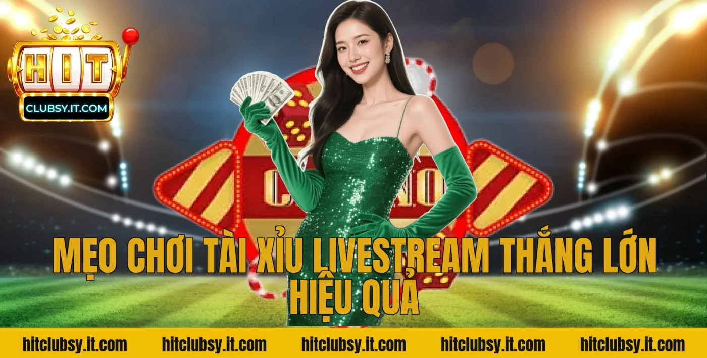 Mẹo Chơi Tài Xỉu Livestream Thắng Lớn Hiệu Quả