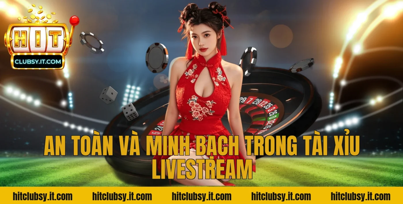 An Toàn Và Minh Bạch Trong Tài Xỉu Livestream