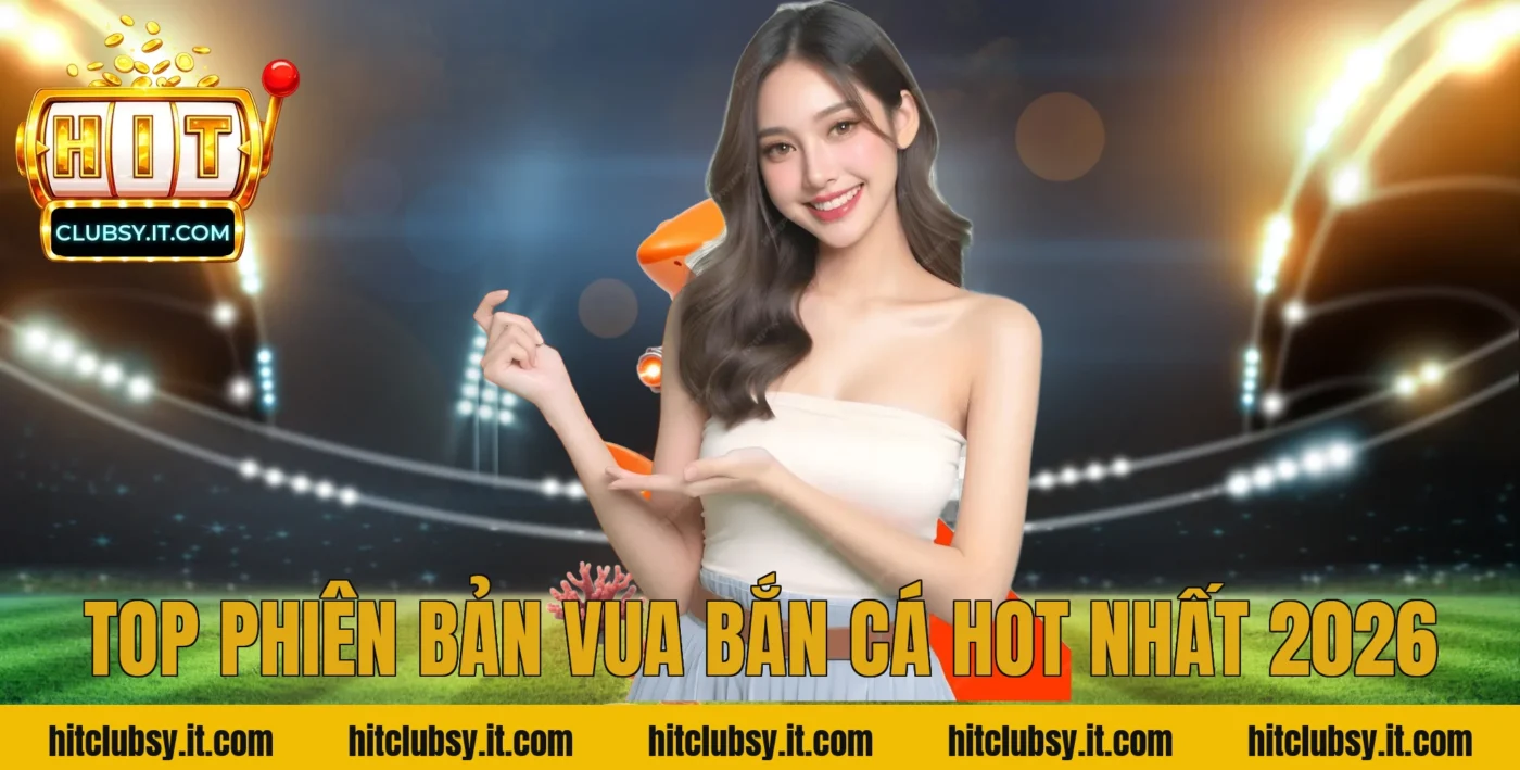 Top Phiên Bản Vua Bắn Cá Hot Nhất 2026