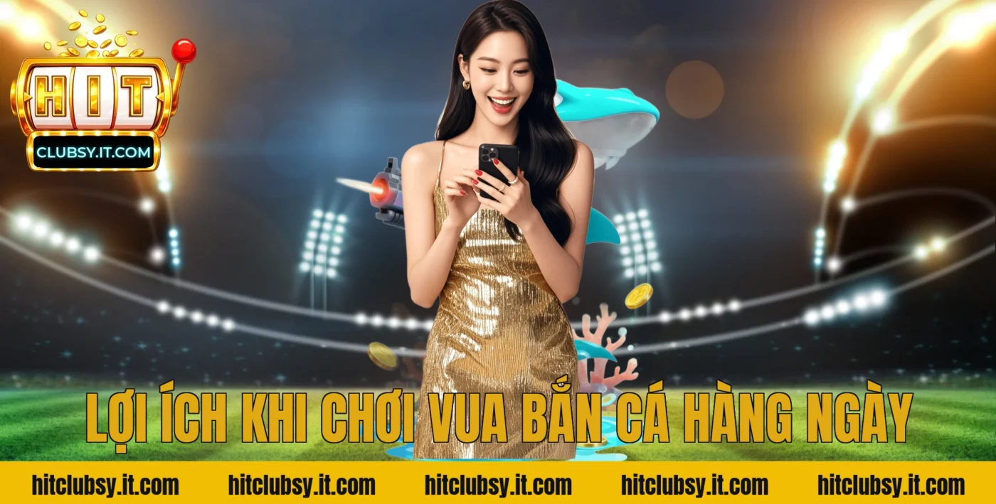 Lợi Ích Khi Chơi Vua Bắn Cá Hàng Ngày