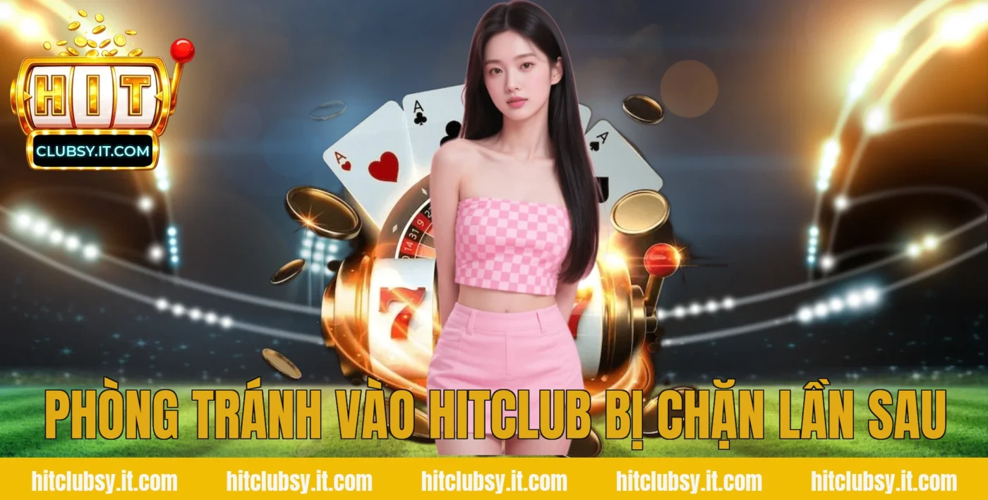 Phòng tránh vào hitclub bị chặn lần sau