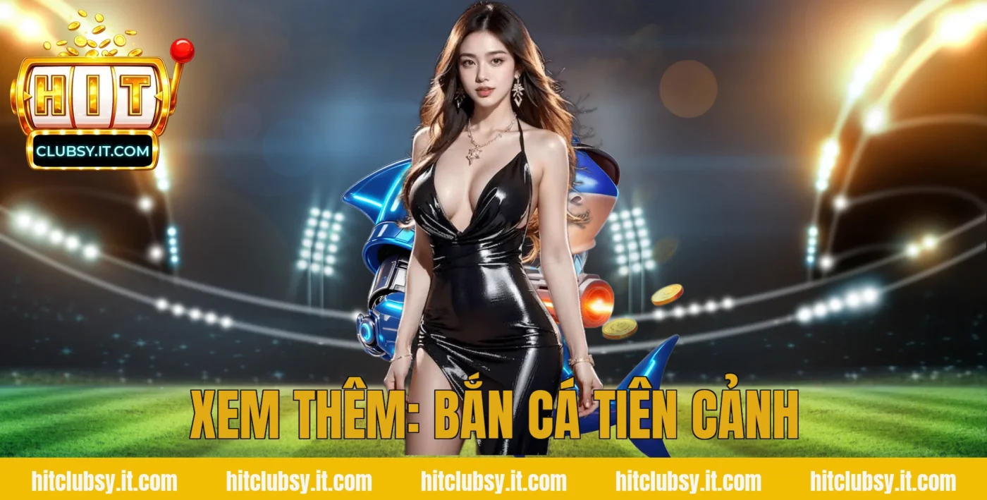 Xem thêm: bắn cá tiên cảnh