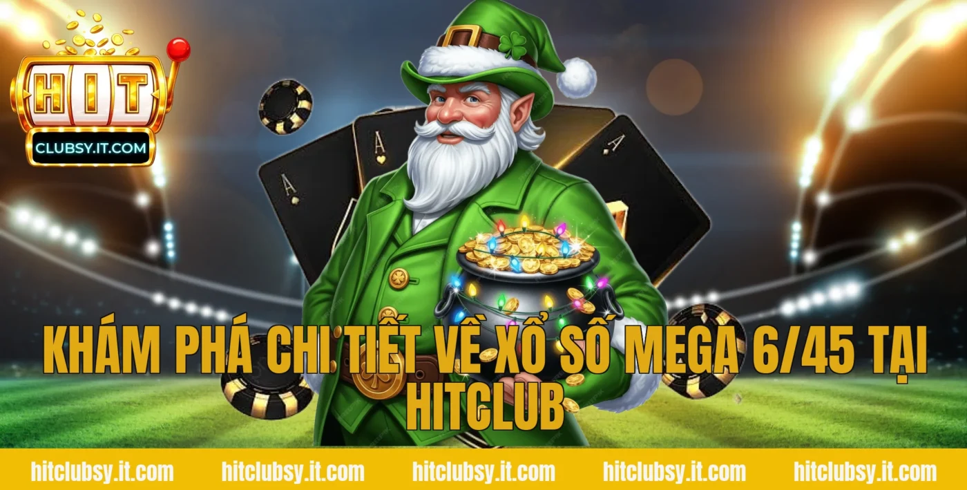 Khám phá chi tiết về xổ số mega 6/45 tại Hitclub