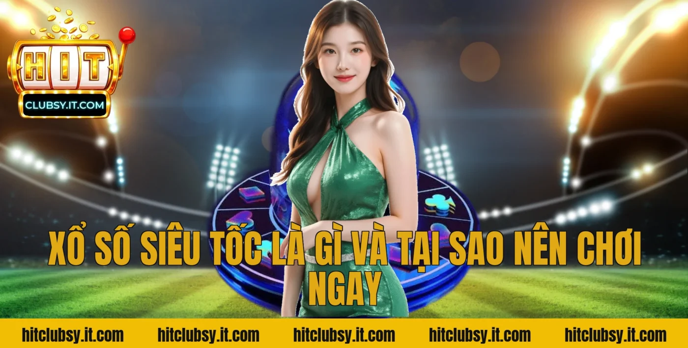 Xổ số siêu tốc là gì và tại sao nên chơi ngay