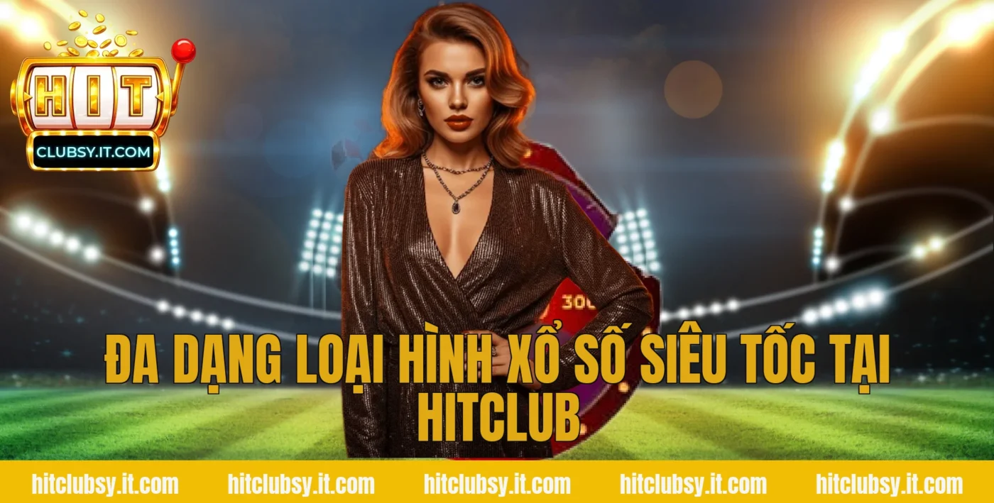 Đa dạng loại hình xổ số siêu tốc tại HITCLUB