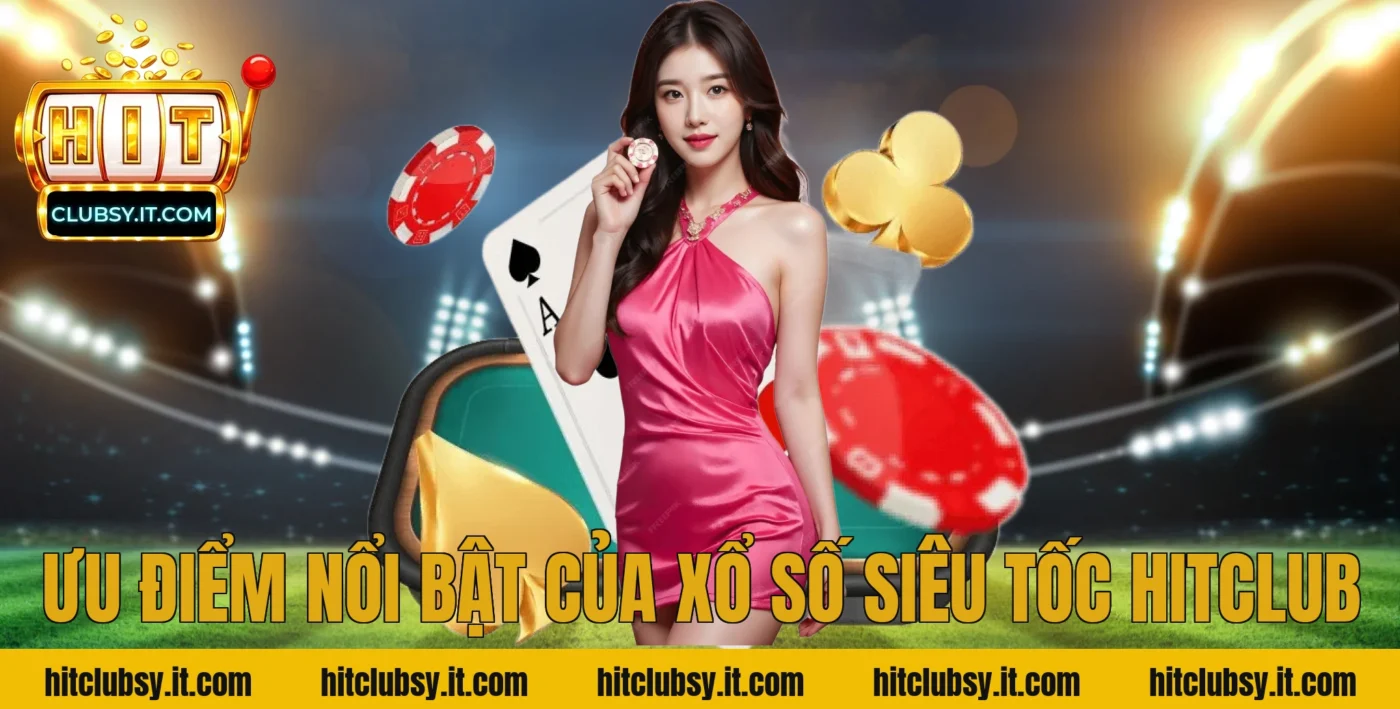Ưu điểm nổi bật của xổ số siêu tốc HITCLUB